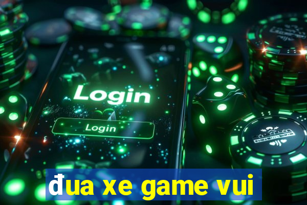 đua xe game vui