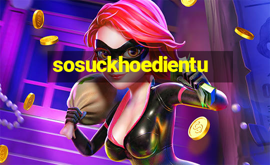 sosuckhoedientu