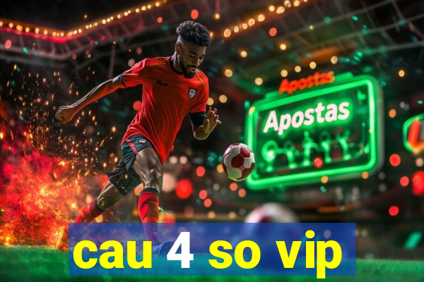 cau 4 so vip