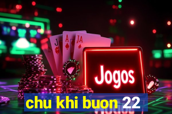 chu khi buon 22