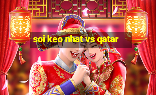 soi keo nhat vs qatar