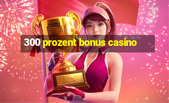 300 prozent bonus casino