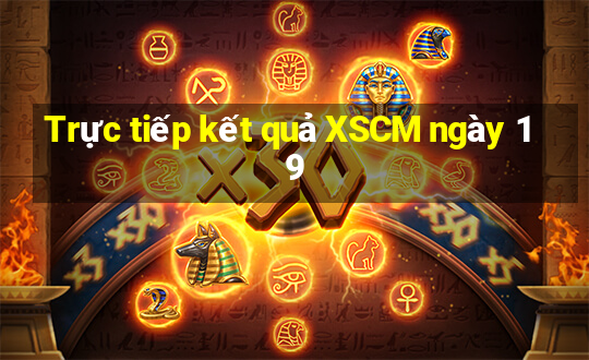 Trực tiếp kết quả XSCM ngày 19