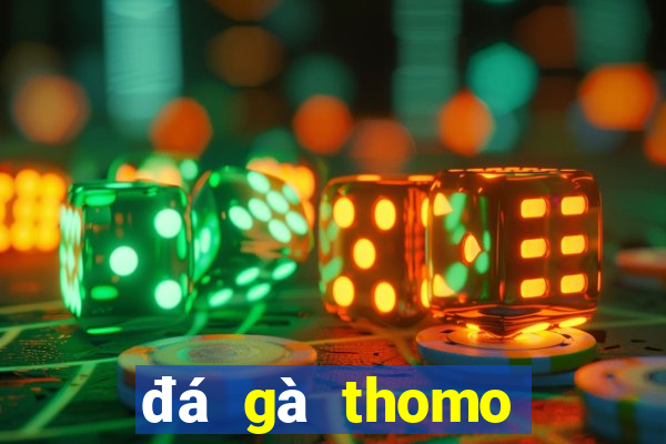 đá gà thomo trực tiếp sv388