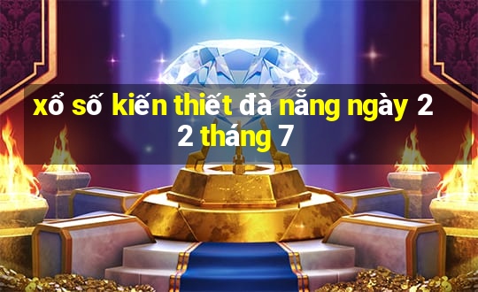 xổ số kiến thiết đà nẵng ngày 22 tháng 7