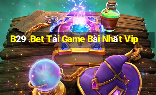 B29 .Bet Tải Game Bài Nhất Vip