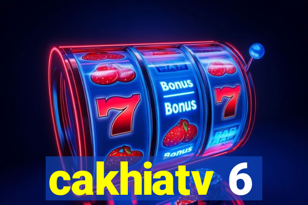 cakhiatv 6