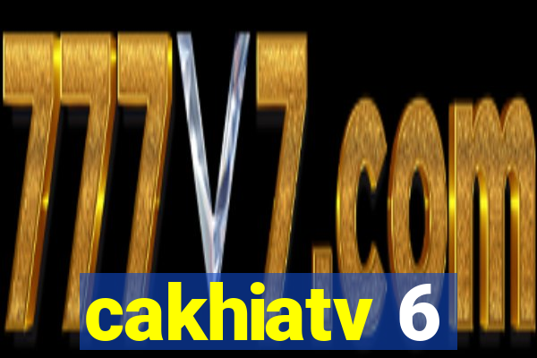 cakhiatv 6