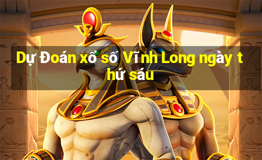 Dự Đoán xổ số Vĩnh Long ngày thứ sáu