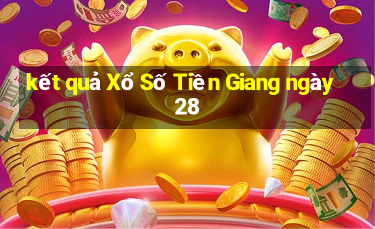 kết quả Xổ Số Tiền Giang ngày 28