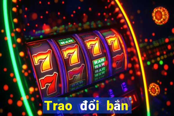 Trao đổi bắn cá trực tuyến