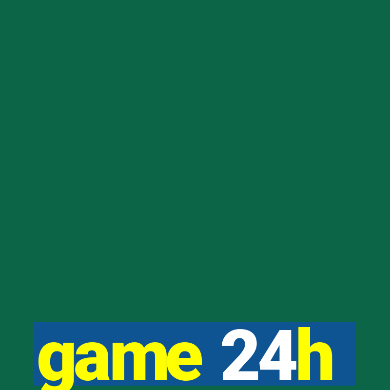 game 24h