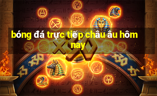 bóng đá trực tiếp châu âu hôm nay