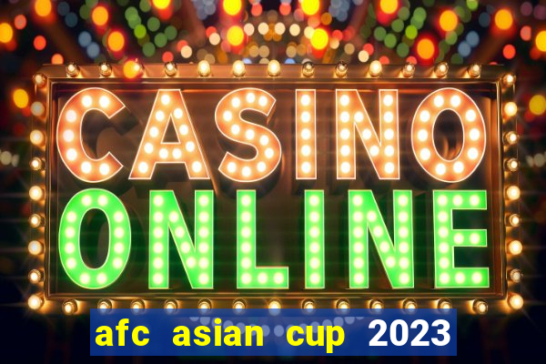 afc asian cup 2023 bảng xếp hạng