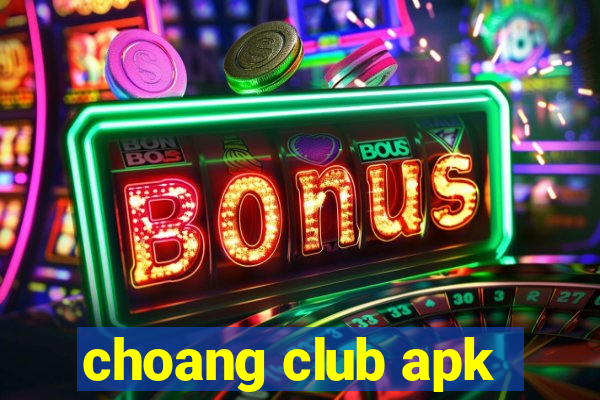 choang club apk