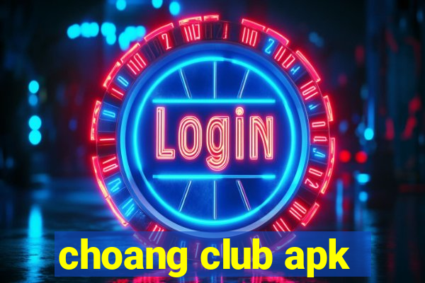 choang club apk