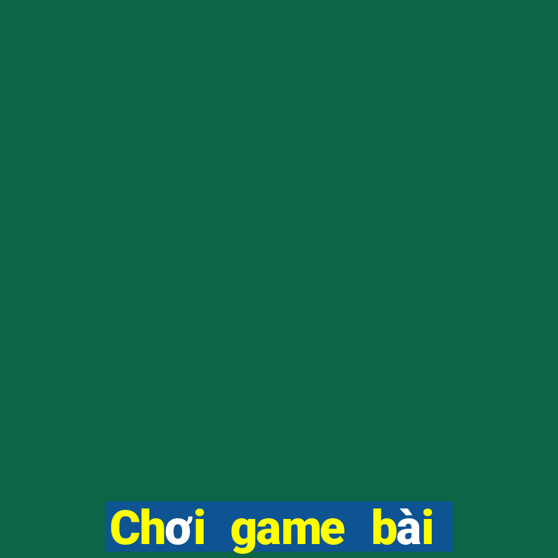 Chơi game bài siêu cháy