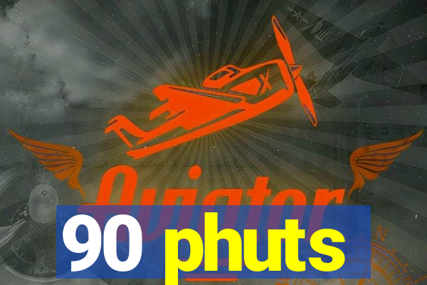 90 phuts