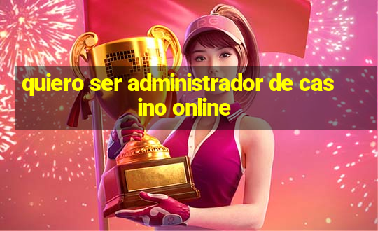 quiero ser administrador de casino online