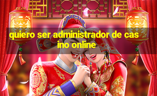 quiero ser administrador de casino online