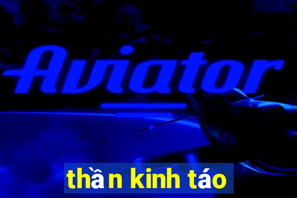 thần kinh táo