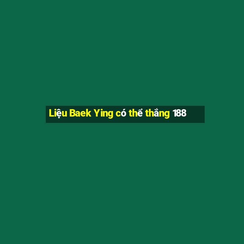 Liệu Baek Ying có thể thắng 188