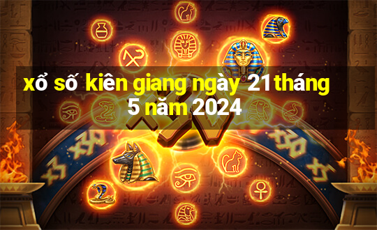 xổ số kiên giang ngày 21 tháng 5 năm 2024