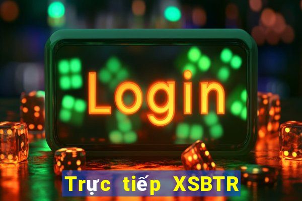 Trực tiếp XSBTR ngày 3