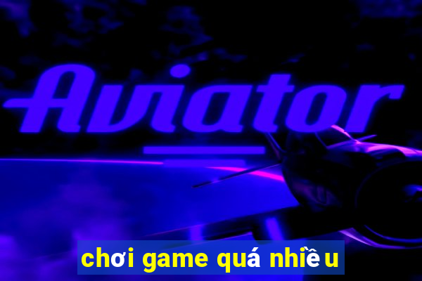 chơi game quá nhiều