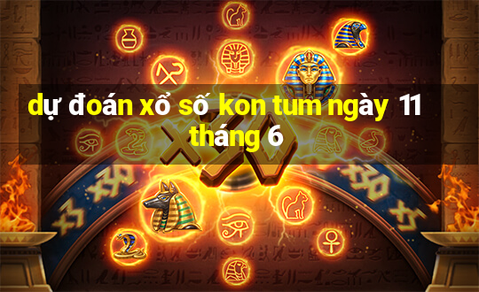 dự đoán xổ số kon tum ngày 11 tháng 6