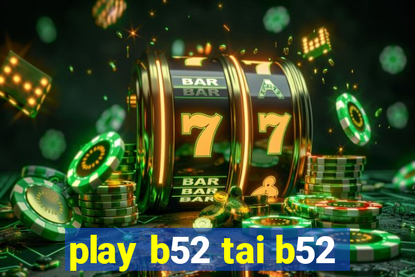 play b52 tai b52