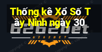 Thống kê Xổ Số Tây Ninh ngày 30