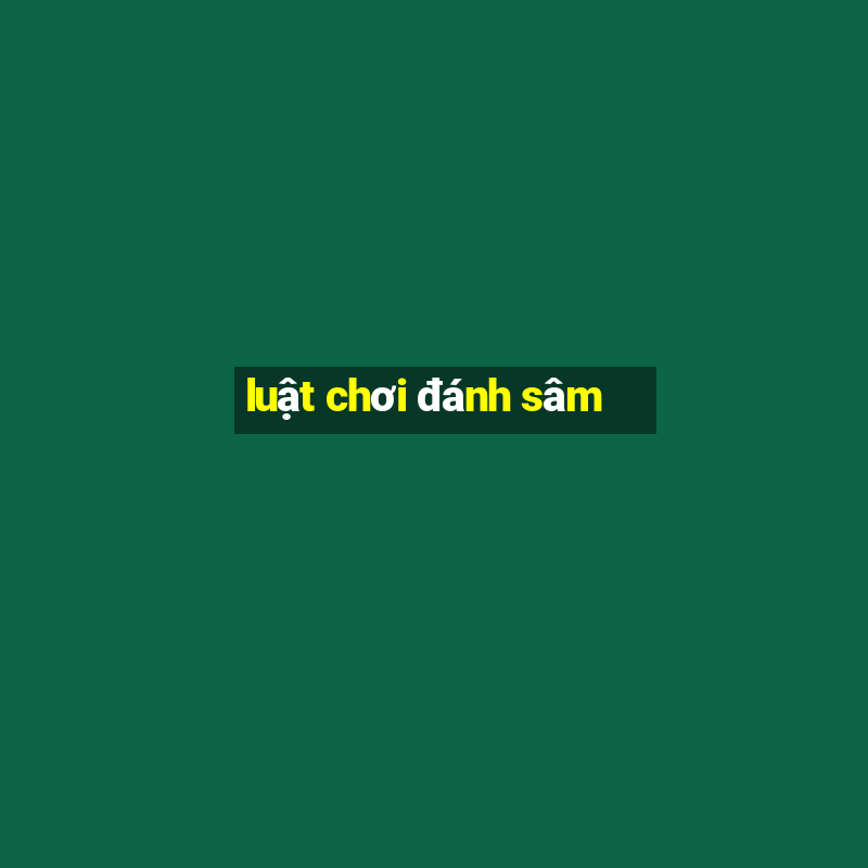 luật chơi đánh sâm