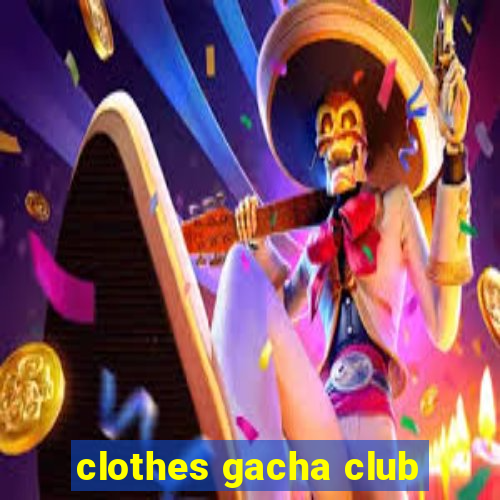 clothes gacha club