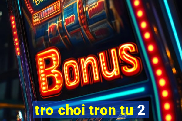 tro choi tron tu 2