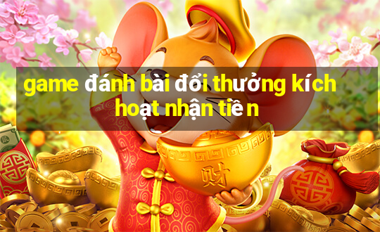 game đánh bài đổi thưởng kích hoạt nhận tiền