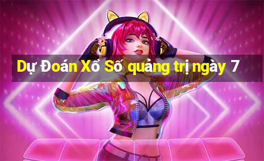 Dự Đoán Xổ Số quảng trị ngày 7