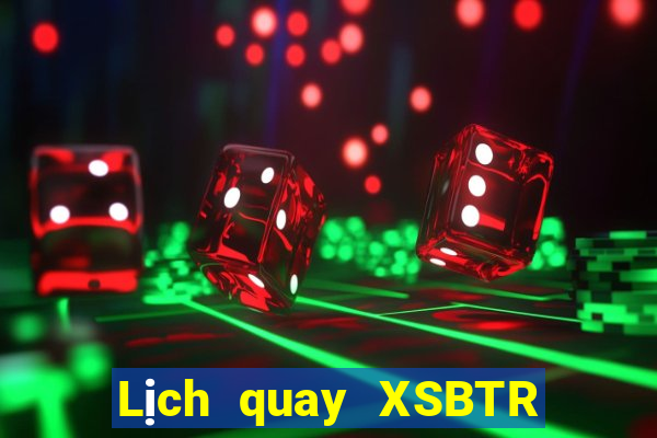 Lịch quay XSBTR ngày 1