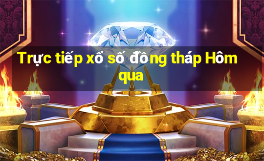 Trực tiếp xổ số đồng tháp Hôm qua