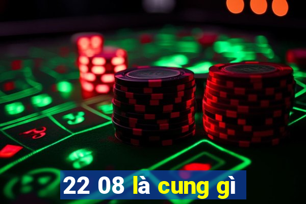 22 08 là cung gì