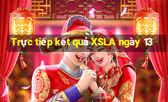 Trực tiếp kết quả XSLA ngày 13