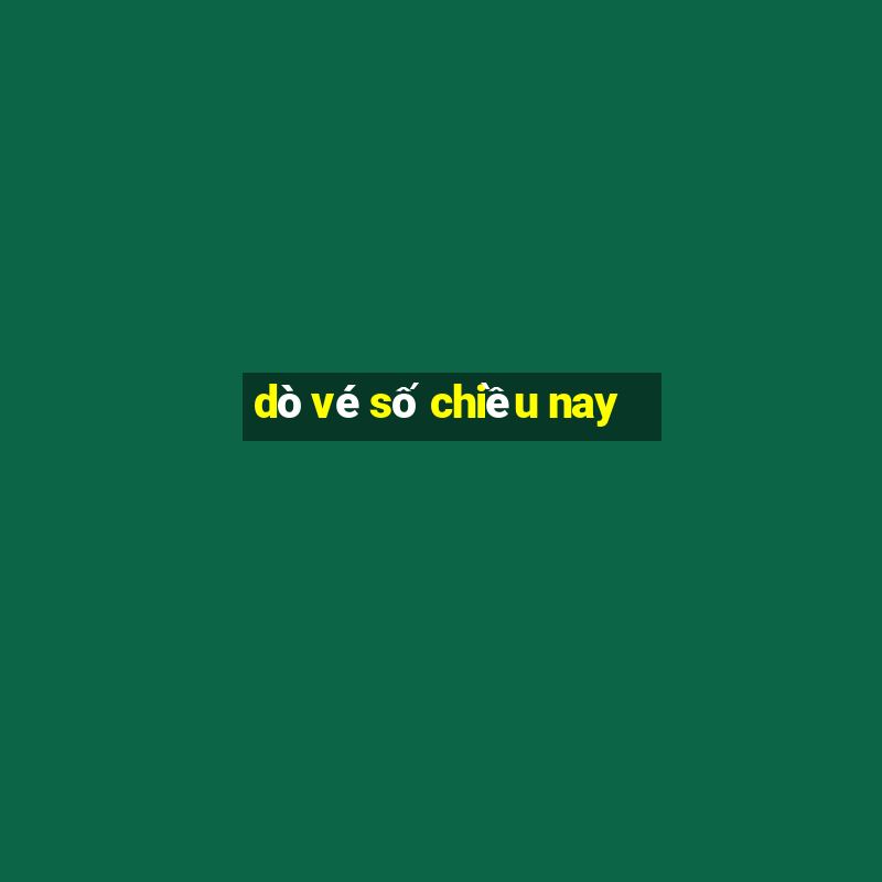 dò vé số chiều nay