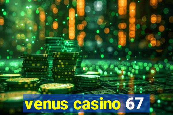 venus casino 67