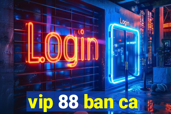 vip 88 ban ca