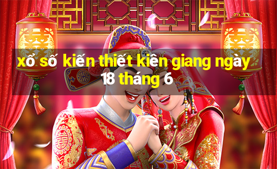 xổ số kiến thiết kiên giang ngày 18 tháng 6