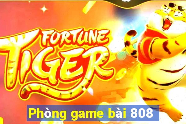 Phòng game bài 808