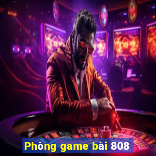 Phòng game bài 808