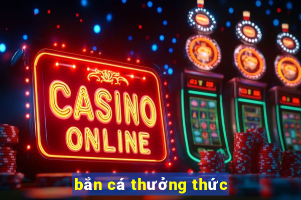 bắn cá thưởng thức