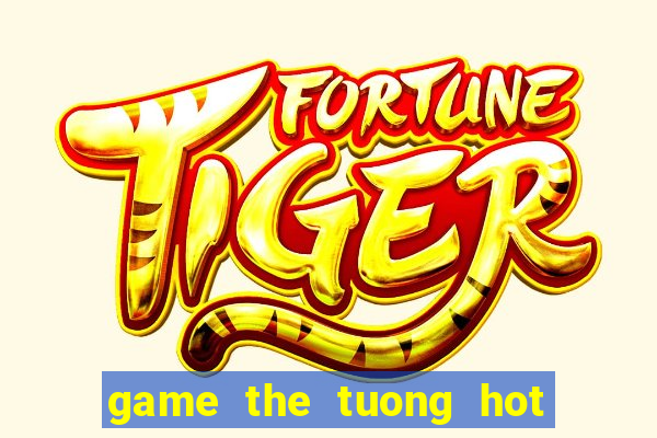 game the tuong hot sap ra mat