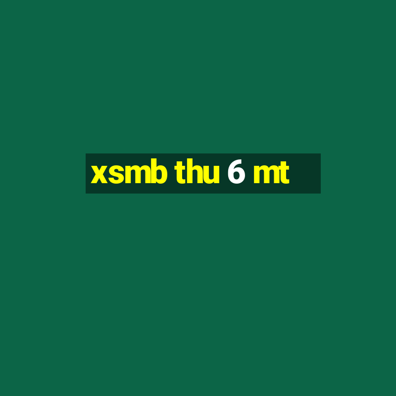 xsmb thu 6 mt